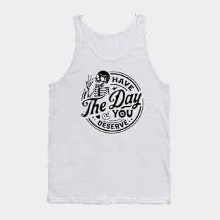 Have The Day You Deserve Shirt, Kindness Gift, Sarcastic Shirts, Motivational Skeleton TShirt, Inspirational Clothes, Motivational Tye Dye Tank Top